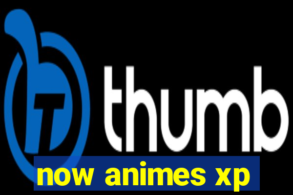 now animes xp