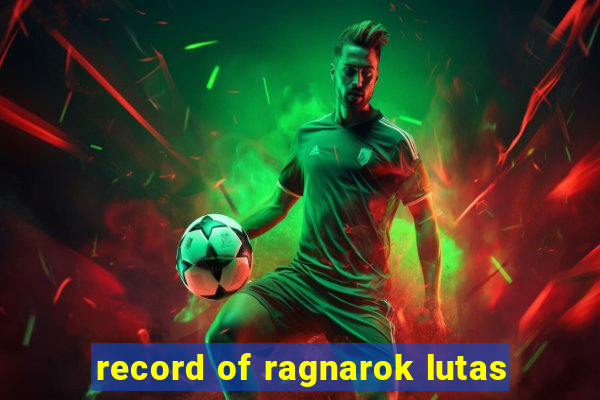 record of ragnarok lutas