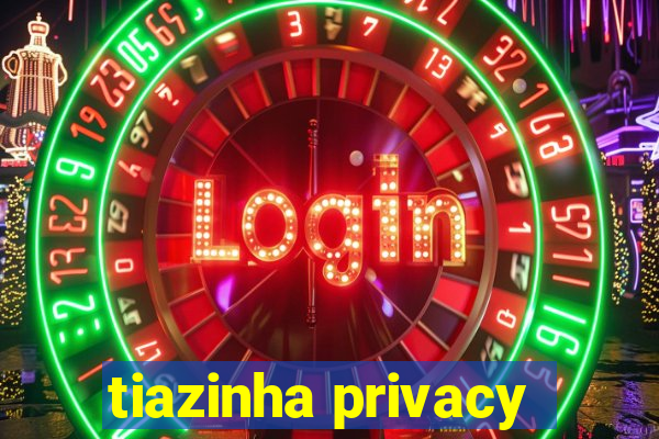 tiazinha privacy