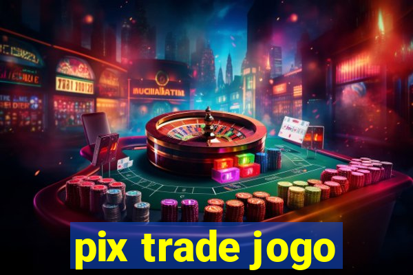 pix trade jogo