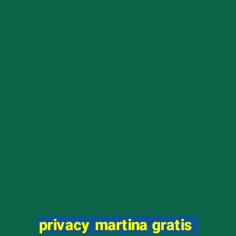 privacy martina gratis