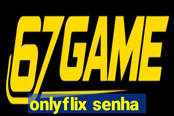 onlyflix senha