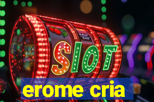 erome cria