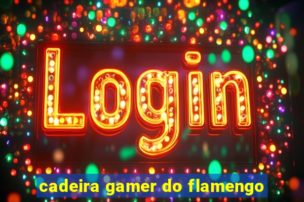 cadeira gamer do flamengo