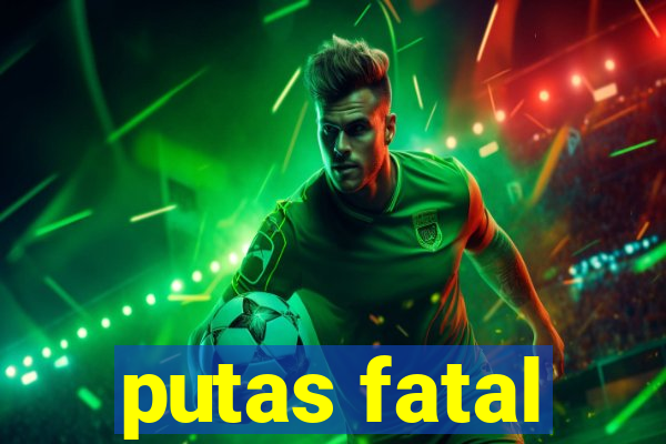 putas fatal