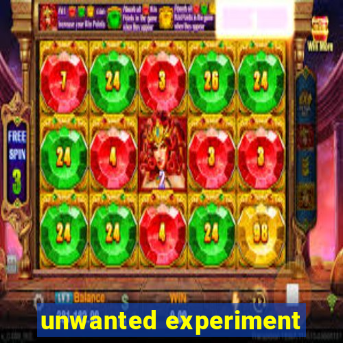 unwanted experiment