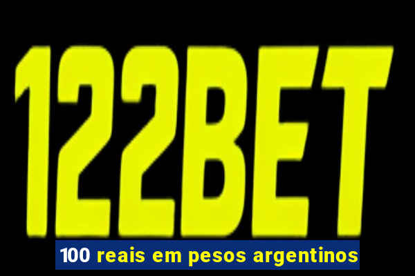 100 reais em pesos argentinos