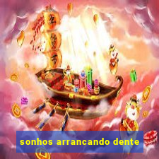 sonhos arrancando dente