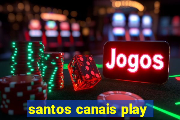 santos canais play