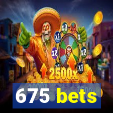 675 bets