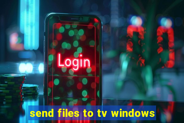 send files to tv windows