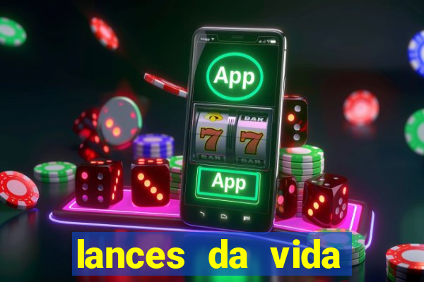 lances da vida assistir online