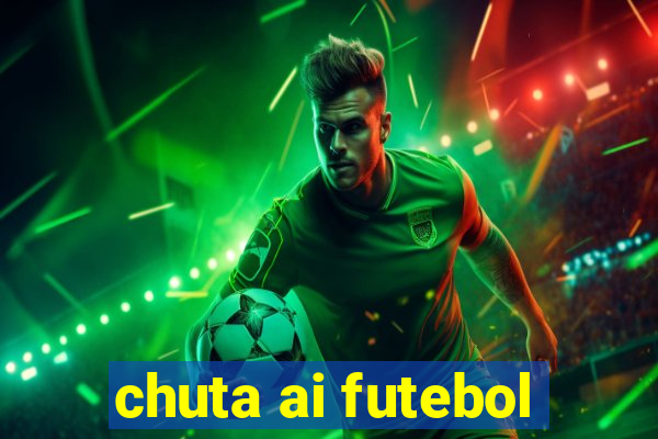 chuta ai futebol