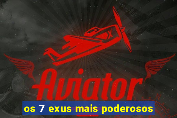 os 7 exus mais poderosos