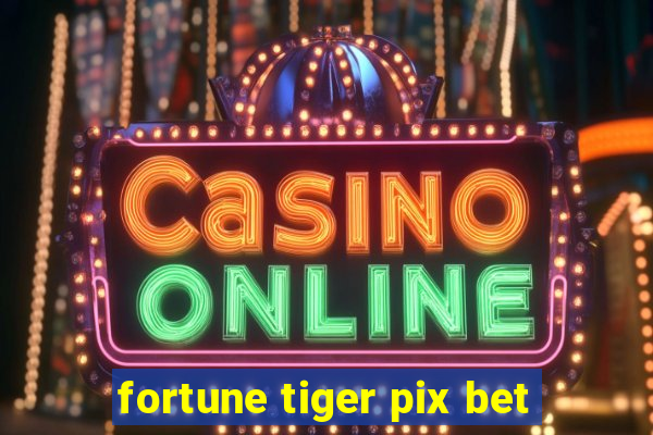 fortune tiger pix bet