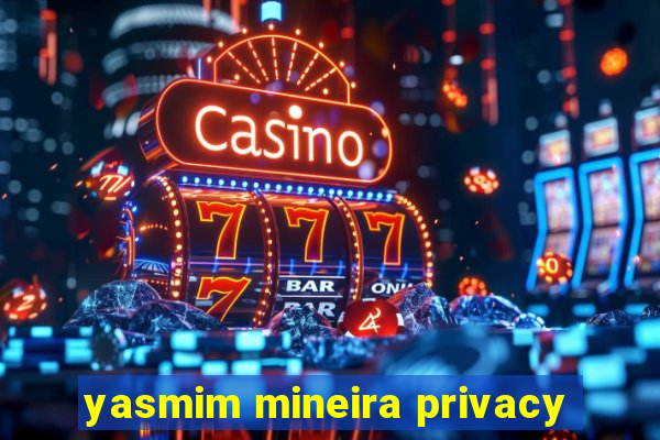 yasmim mineira privacy