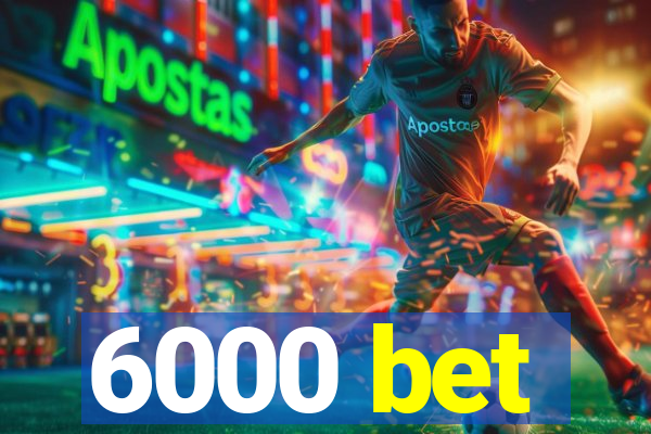 6000 bet