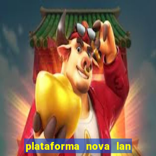 plataforma nova lan  ada hoje 2024