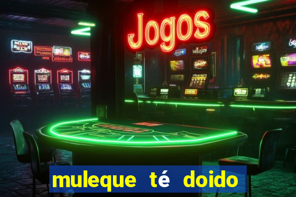 muleque té doido 4 o filme completo dublado