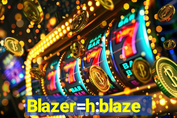 Blazer=h:blaze