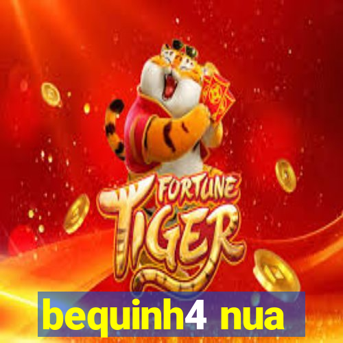 bequinh4 nua