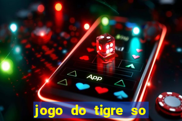 jogo do tigre so para brincar