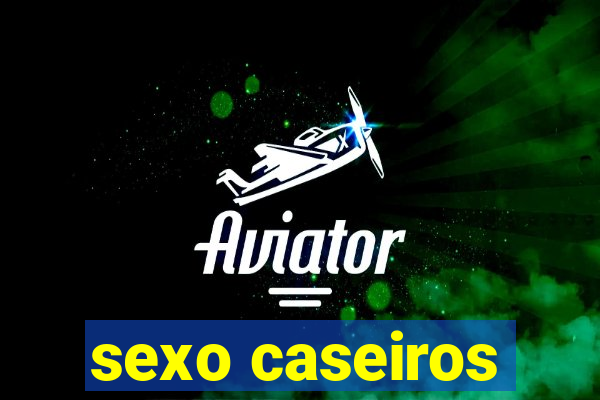 sexo caseiros