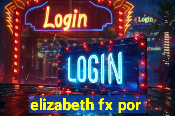 elizabeth fx por