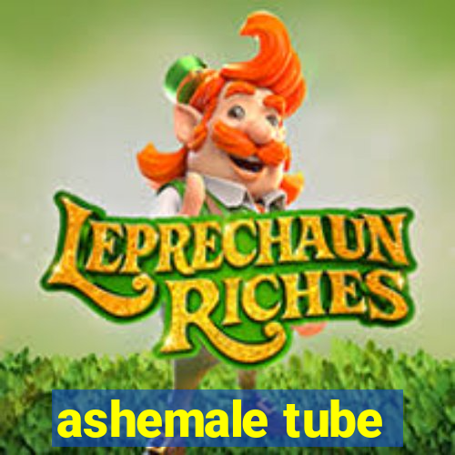 ashemale tube