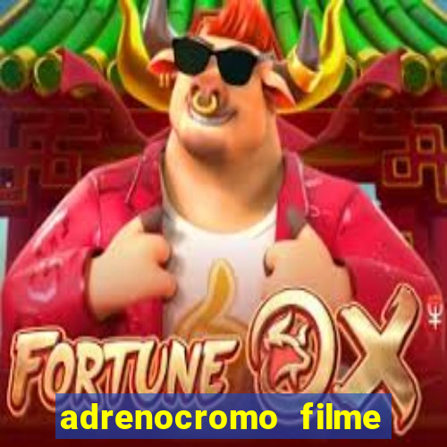 adrenocromo filme completo dublado