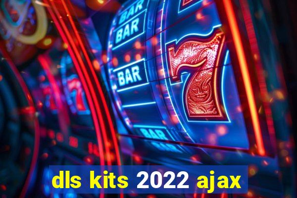 dls kits 2022 ajax