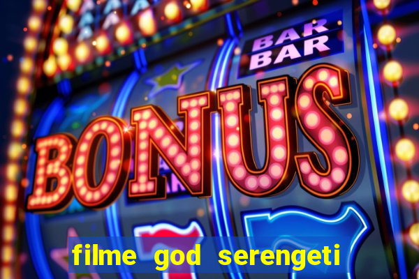 filme god serengeti completo dublado