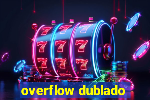 overflow dublado