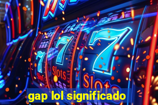 gap lol significado