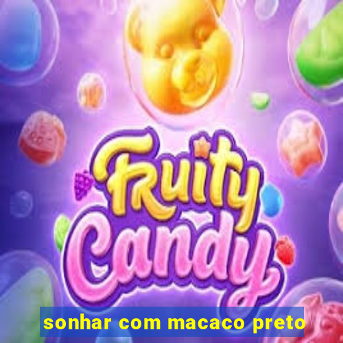 sonhar com macaco preto