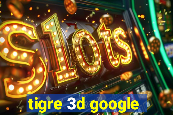 tigre 3d google