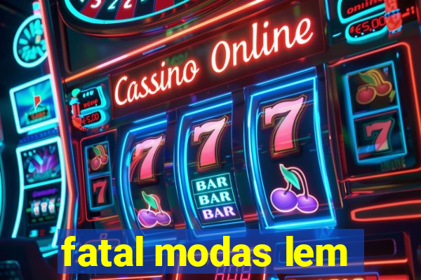 fatal modas lem