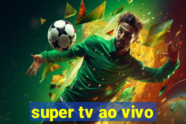 super tv ao vivo