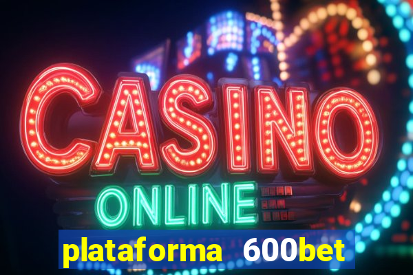 plataforma 600bet é confiável