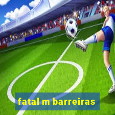 fatal m barreiras