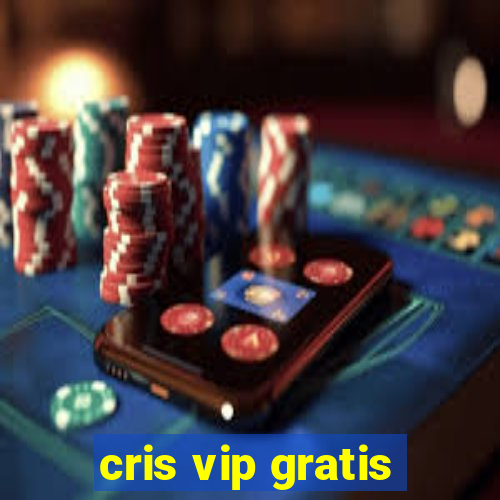 cris vip gratis