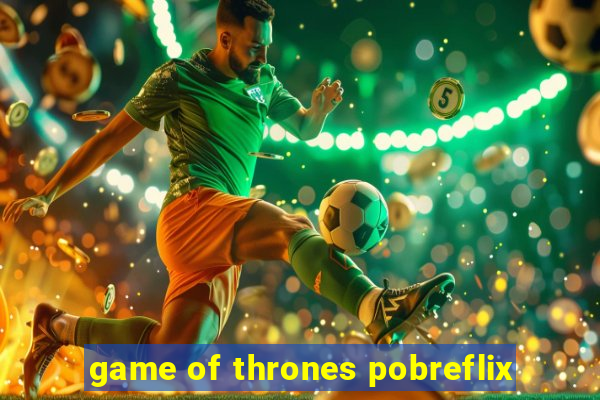 game of thrones pobreflix