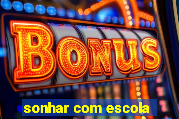 sonhar com escola