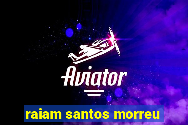 raiam santos morreu