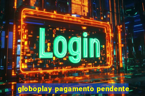 globoplay pagamento pendente