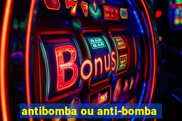 antibomba ou anti-bomba