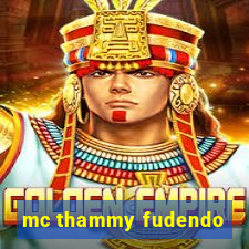 mc thammy fudendo