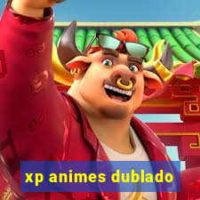 xp animes dublado