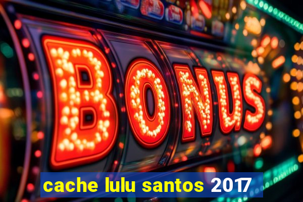 cache lulu santos 2017