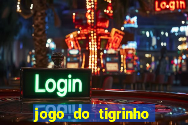 jogo do tigrinho que ganha dinheiro no cadastro